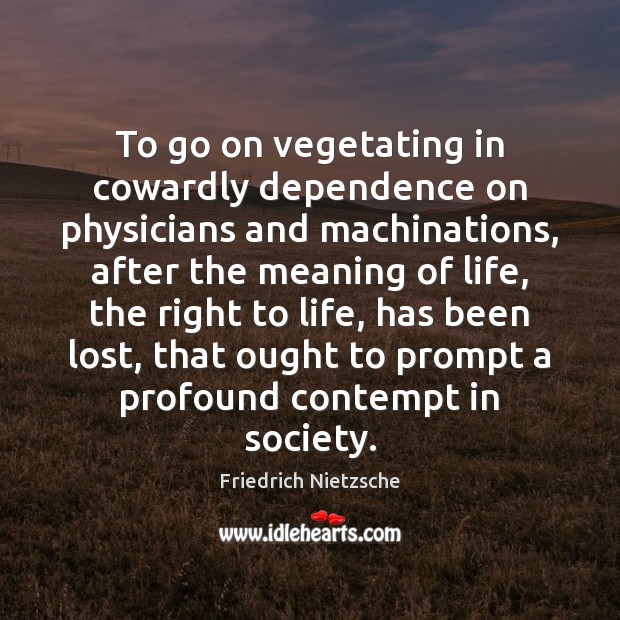 To go on vegetating in cowardly dependence on physicians and machinations, after Image