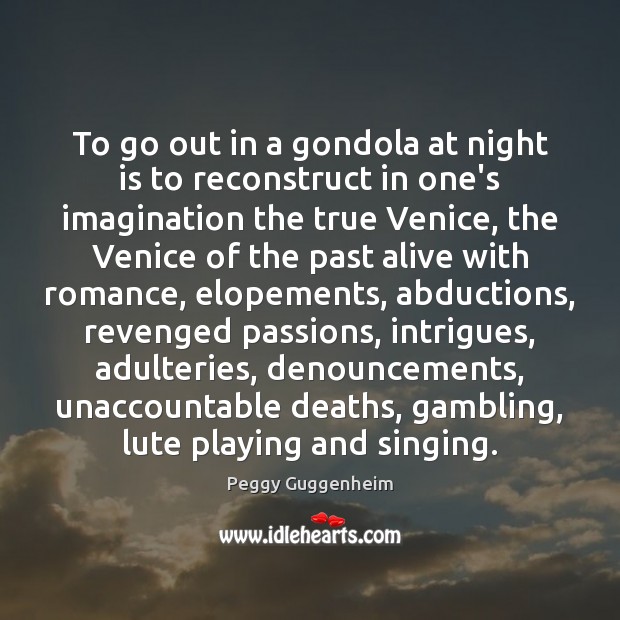 To go out in a gondola at night is to reconstruct in Peggy Guggenheim Picture Quote