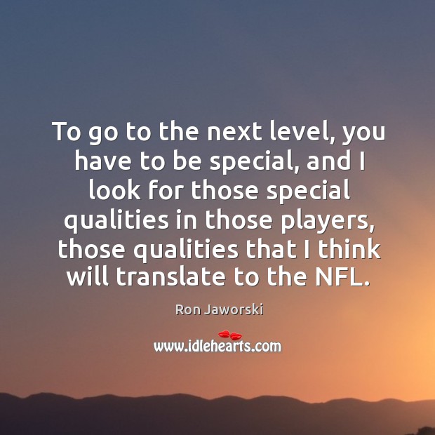 To go to the next level, you have to be special Ron Jaworski Picture Quote