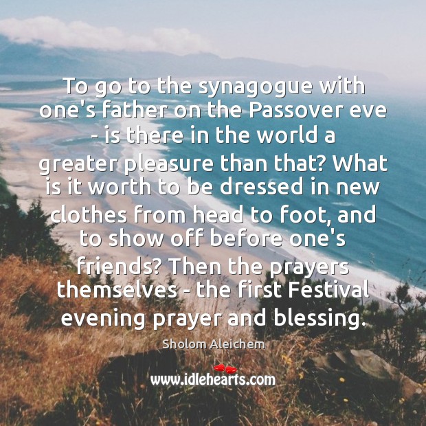 To go to the synagogue with one’s father on the Passover eve Sholom Aleichem Picture Quote