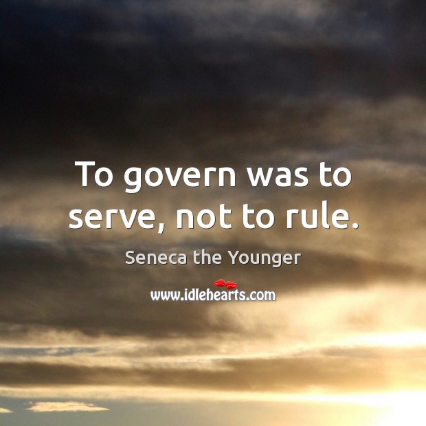 To govern was to serve, not to rule. Seneca the Younger Picture Quote