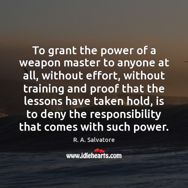 To grant the power of a weapon master to anyone at all, R. A. Salvatore Picture Quote