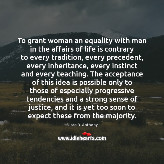 To grant woman an equality with man in the affairs of life Susan B. Anthony Picture Quote