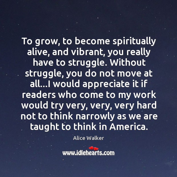To grow, to become spiritually alive, and vibrant, you really have to Alice Walker Picture Quote