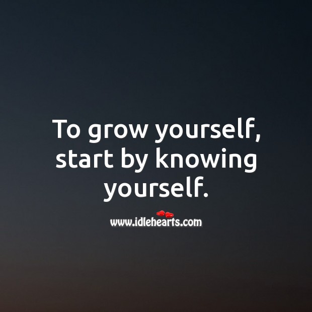 To grow yourself, start by knowing yourself. Self Growth Quotes Image