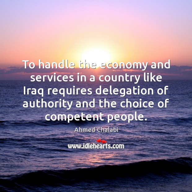 To handle the economy and services in a country like Iraq requires 