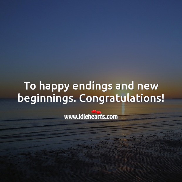 To happy endings and new beginnings. Congratulations! Graduation Messages Image