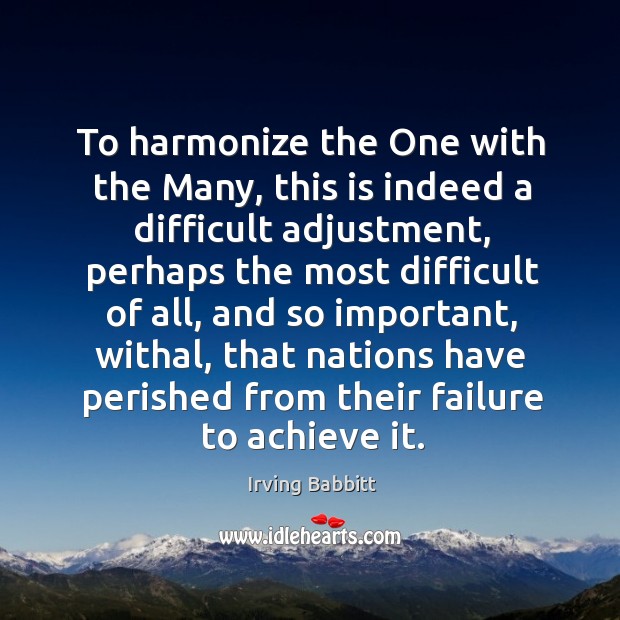 To harmonize the one with the many, this is indeed a difficult adjustment, perhaps the Image