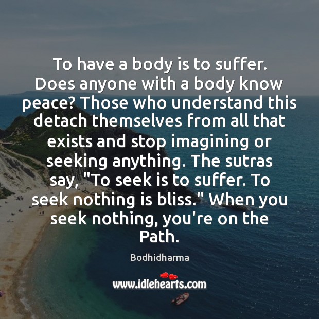 To have a body is to suffer. Does anyone with a body Bodhidharma Picture Quote