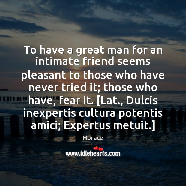 To have a great man for an intimate friend seems pleasant to Horace Picture Quote