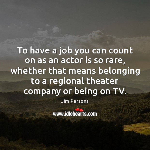 To have a job you can count on as an actor is Jim Parsons Picture Quote