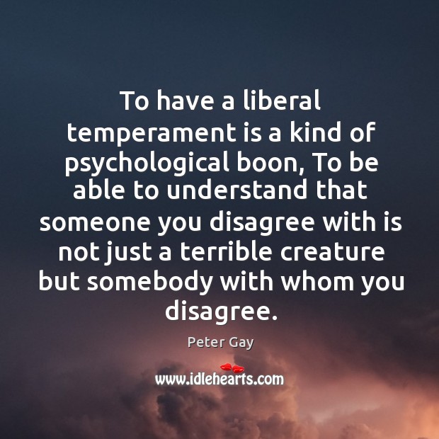 To have a liberal temperament is a kind of psychological boon, to be able to understand Peter Gay Picture Quote