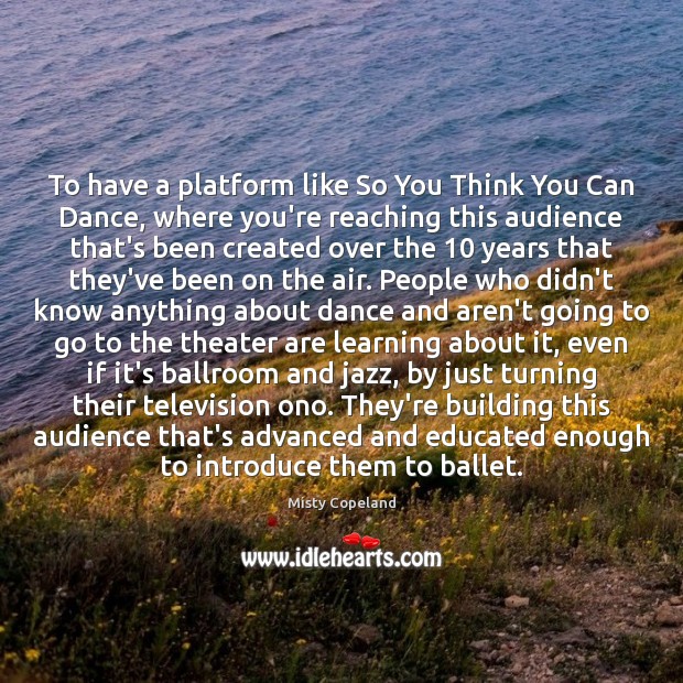 To have a platform like So You Think You Can Dance, where Image