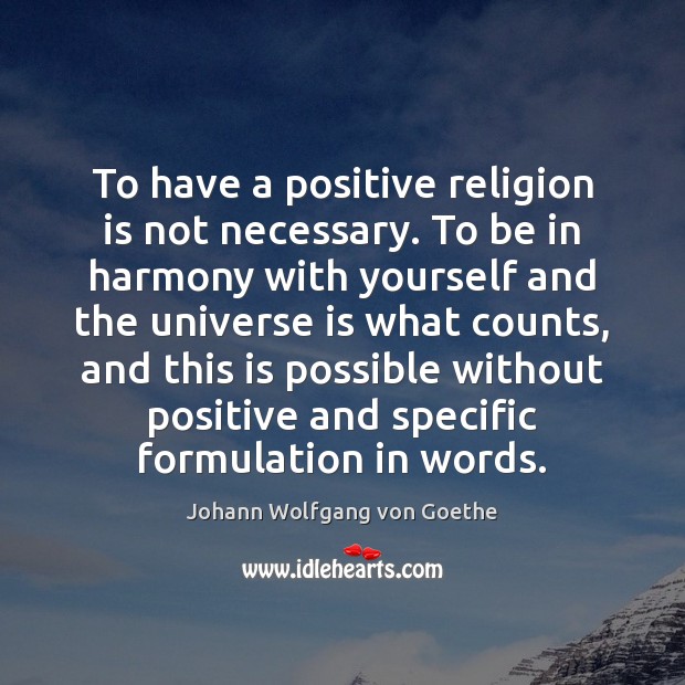 To have a positive religion is not necessary. To be in harmony Johann Wolfgang von Goethe Picture Quote