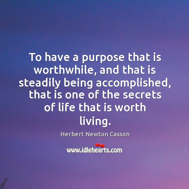 To have a purpose that is worthwhile, and that is steadily being Image