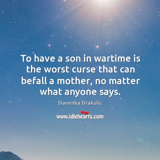 To have a son in wartime is the worst curse that can Slavenka Drakulic Picture Quote