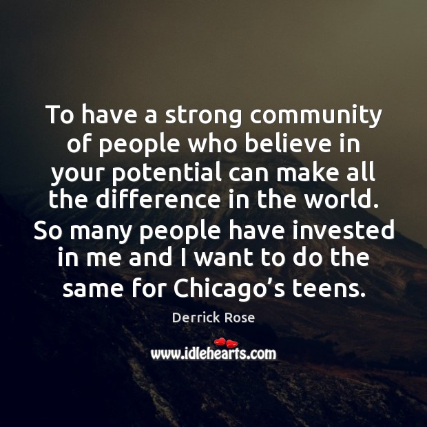 To have a strong community of people who believe in your potential Derrick Rose Picture Quote