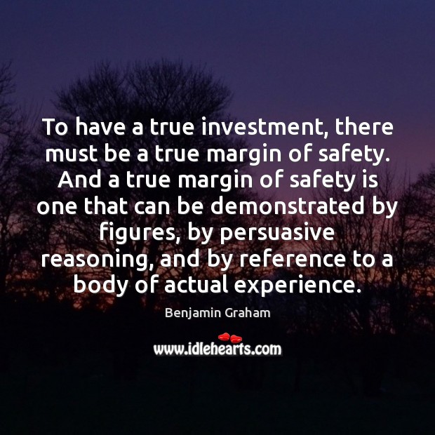 To have a true investment, there must be a true margin of Safety Quotes Image