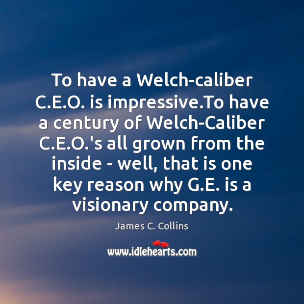 To have a Welch-caliber C.E.O. is impressive.To have a James C. Collins Picture Quote