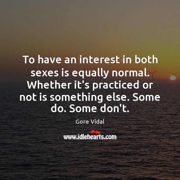 To have an interest in both sexes is equally normal. Whether it’s Gore Vidal Picture Quote