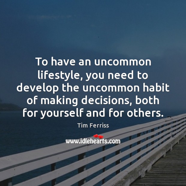 To have an uncommon lifestyle, you need to develop the uncommon habit Tim Ferriss Picture Quote