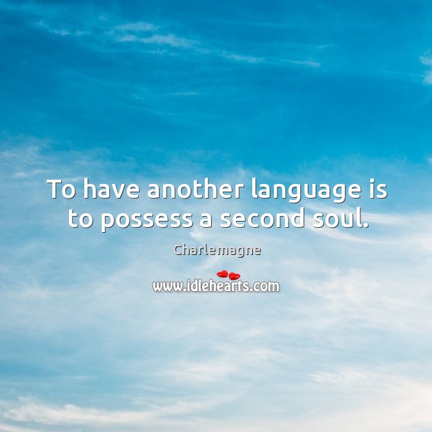 To have another language is to possess a second soul. Charlemagne Picture Quote