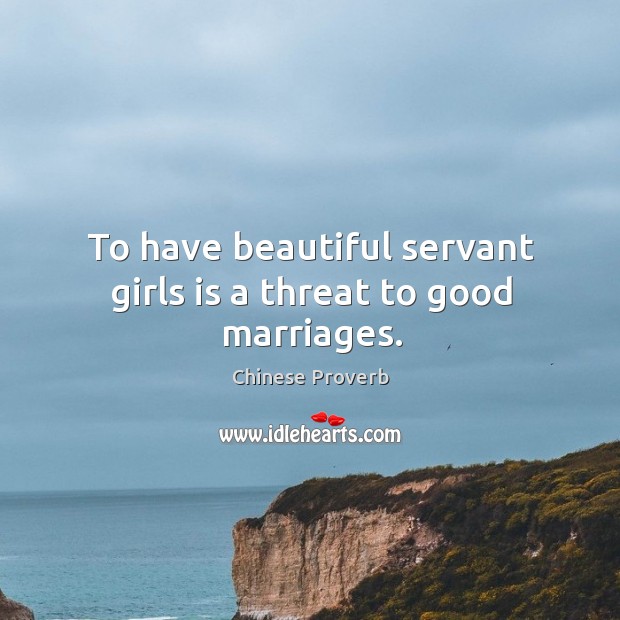To have beautiful servant girls is a threat to good marriages. Image