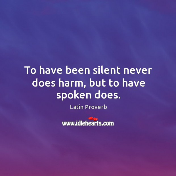 To have been silent never does harm, but to have spoken does. Image