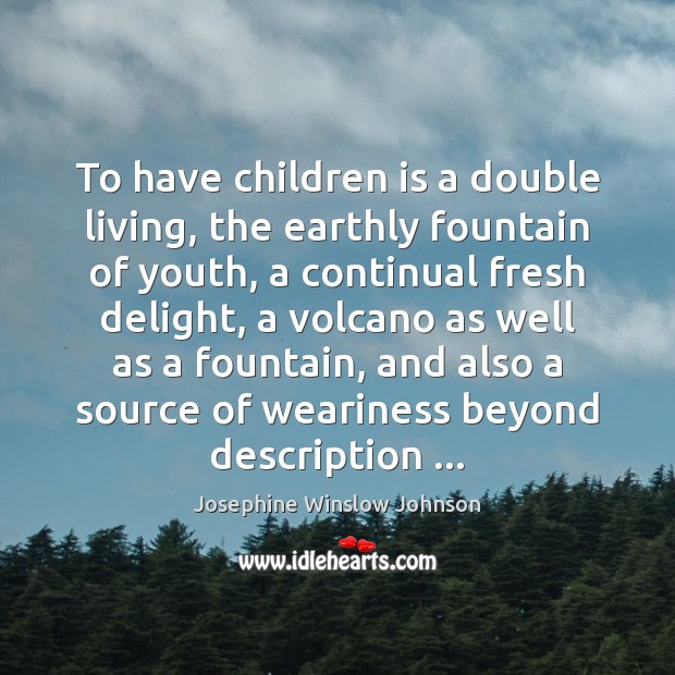 To have children is a double living, the earthly fountain of youth, Josephine Winslow Johnson Picture Quote