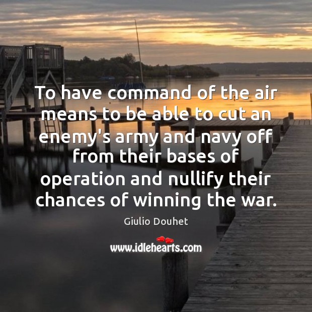 To have command of the air means to be able to cut Giulio Douhet Picture Quote