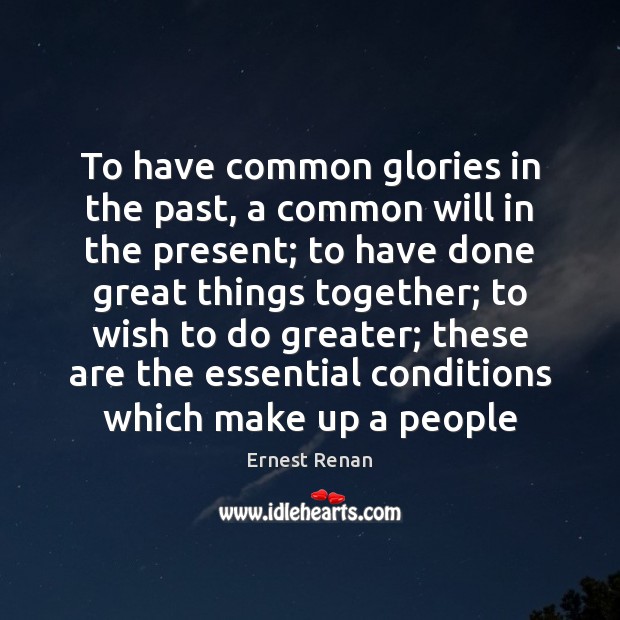 To have common glories in the past, a common will in the Image