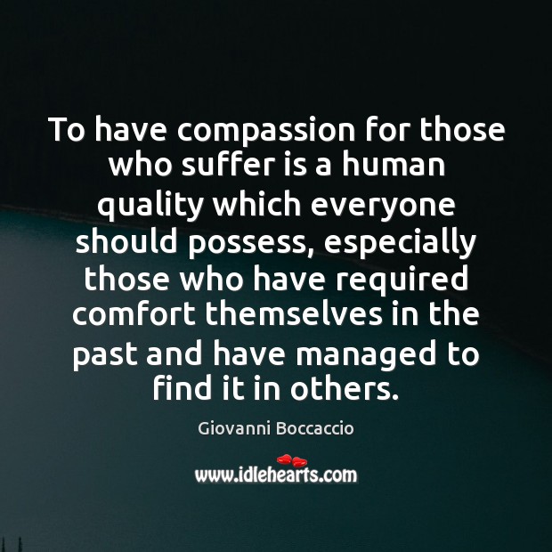 To have compassion for those who suffer is a human quality which Giovanni Boccaccio Picture Quote