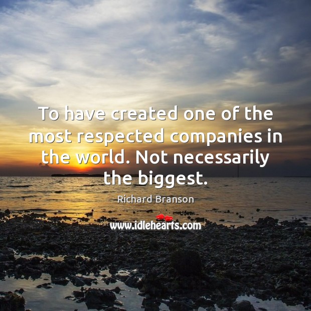 To have created one of the most respected companies in the world. Richard Branson Picture Quote