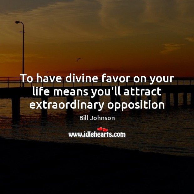 To have divine favor on your life means you’ll attract extraordinary opposition Image