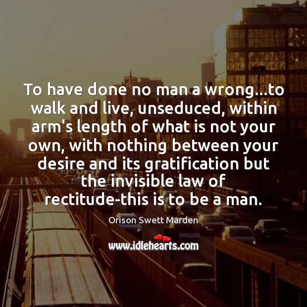 To have done no man a wrong…to walk and live, unseduced, Orison Swett Marden Picture Quote