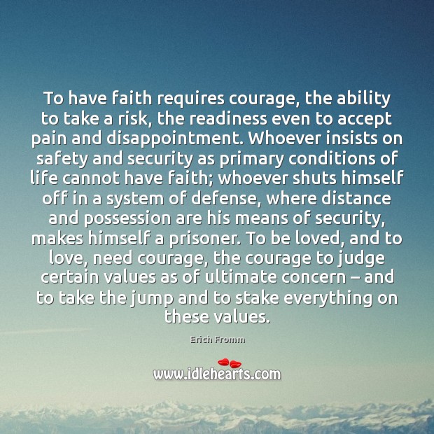 To have faith requires courage, the ability to take a risk, the Erich Fromm Picture Quote
