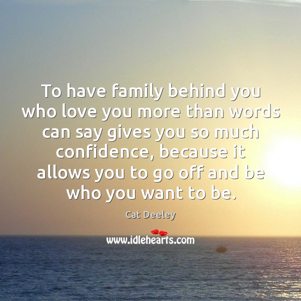 To have family behind you who love you more than words can Cat Deeley Picture Quote