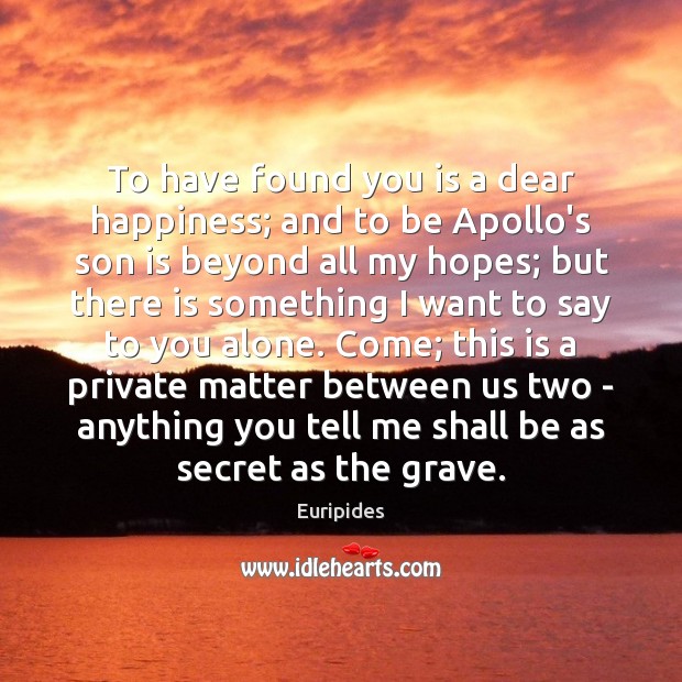 To have found you is a dear happiness; and to be Apollo’s Euripides Picture Quote