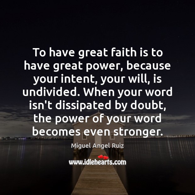 To have great faith is to have great power, because your intent, Miguel Angel Ruiz Picture Quote