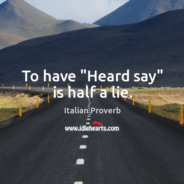 To have “heard say” is half a lie. Image