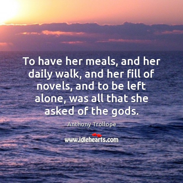 To have her meals, and her daily walk, and her fill of Anthony Trollope Picture Quote