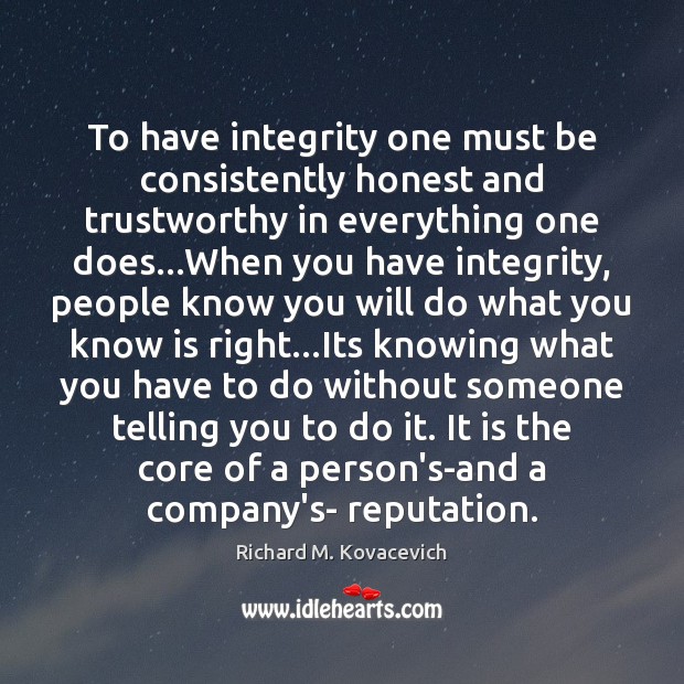 To have integrity one must be consistently honest and trustworthy in everything Image