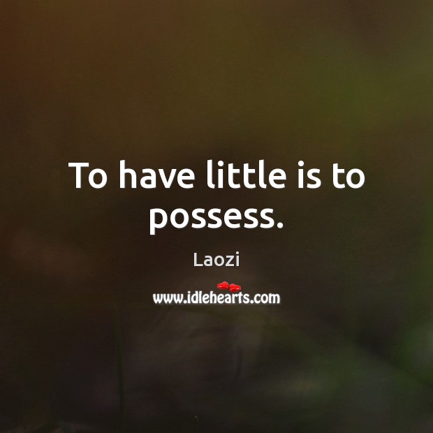 To have little is to possess. Laozi Picture Quote