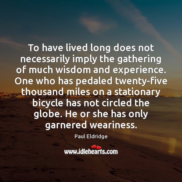 To have lived long does not necessarily imply the gathering of much Paul Eldridge Picture Quote