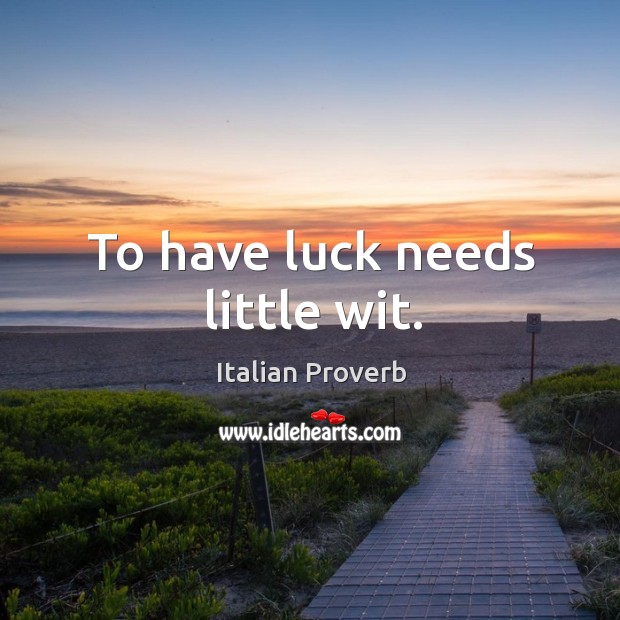 To have luck needs little wit. Italian Proverbs Image