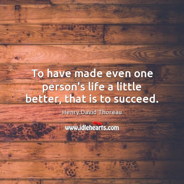 To have made even one person’s life a little better, that is to succeed. Henry David Thoreau Picture Quote
