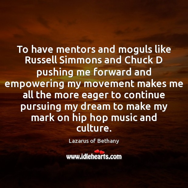 To have mentors and moguls like Russell Simmons and Chuck D pushing Lazarus of Bethany Picture Quote