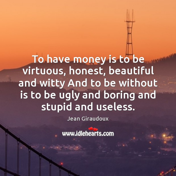 To have money is to be virtuous, honest, beautiful and witty And Money Quotes Image