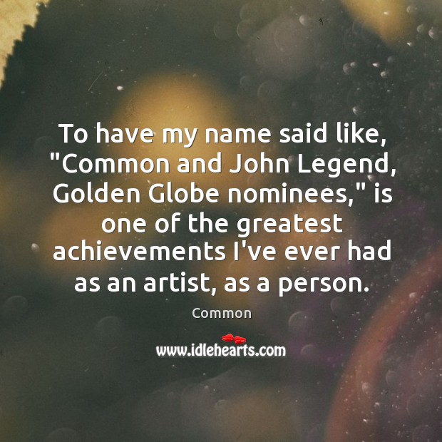 To have my name said like, “Common and John Legend, Golden Globe Common Picture Quote