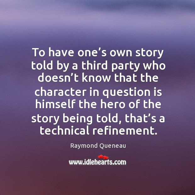 To have one’s own story told by a third party who doesn’t know that the character Raymond Queneau Picture Quote